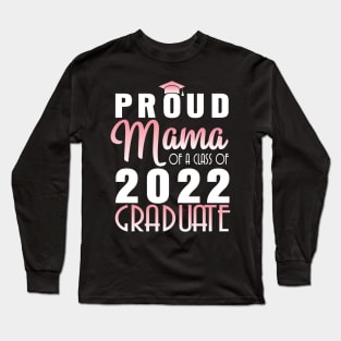 Proud Mama Of A Class Of 2022 Graduate Senior Happy School Long Sleeve T-Shirt